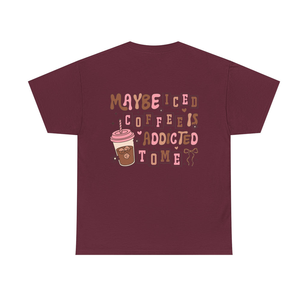 Coffee Tee — "Maybe Iced Coffee Is Addicted To Me" Graphic Tee