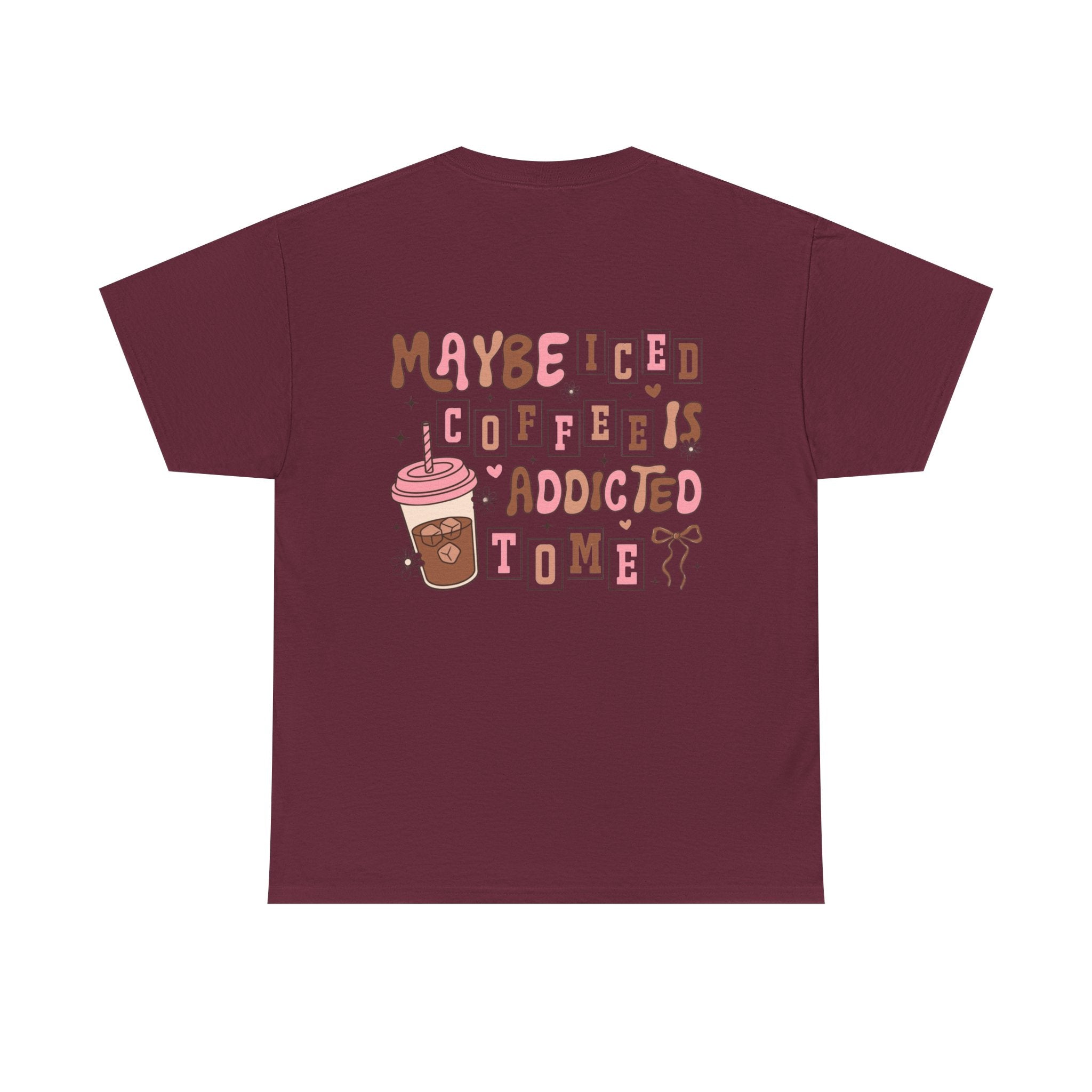 Coffee Tee — "Maybe Iced Coffee Is Addicted To Me" Graphic Tee