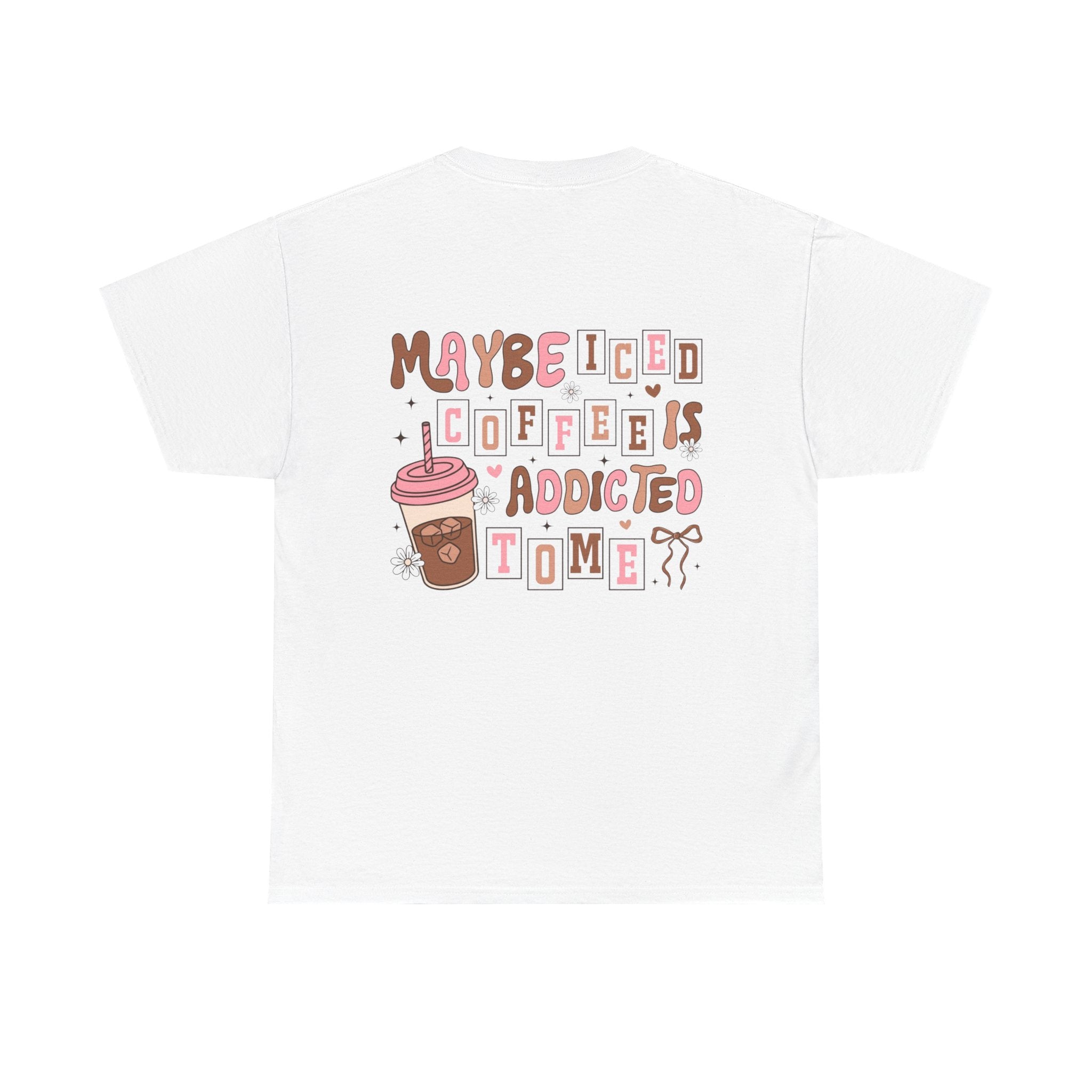 Coffee Tee — "Maybe Iced Coffee Is Addicted To Me" Graphic Tee