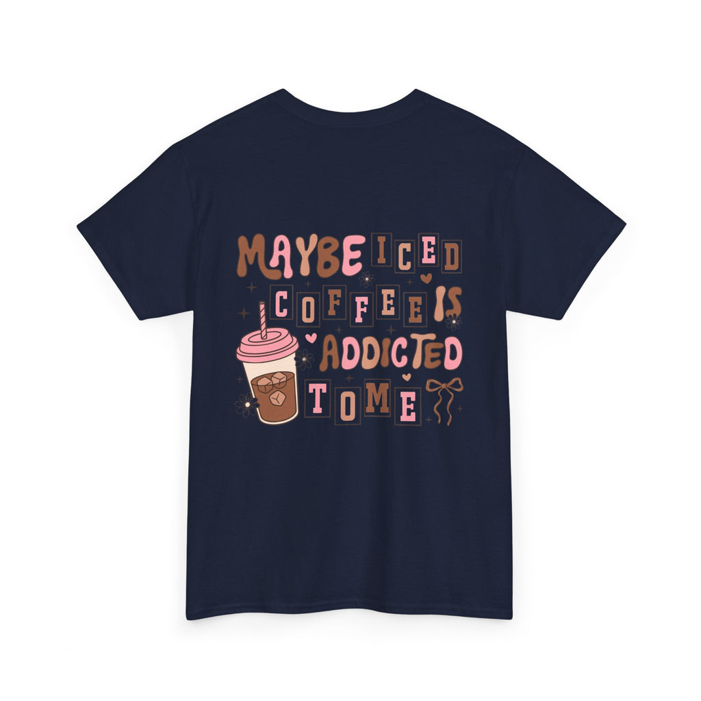 Coffee Tee — "Maybe Iced Coffee Is Addicted To Me" Graphic Tee