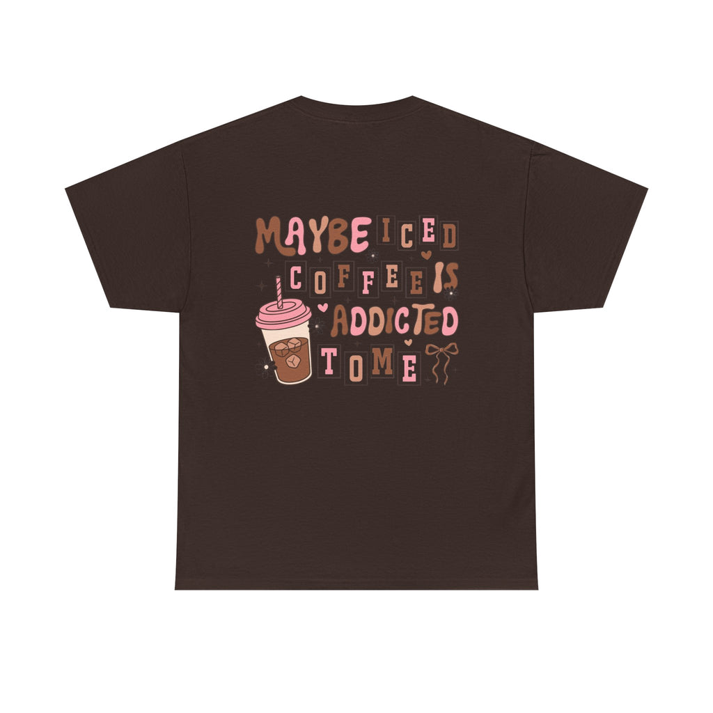 Coffee Tee — "Maybe Iced Coffee Is Addicted To Me" Graphic Tee