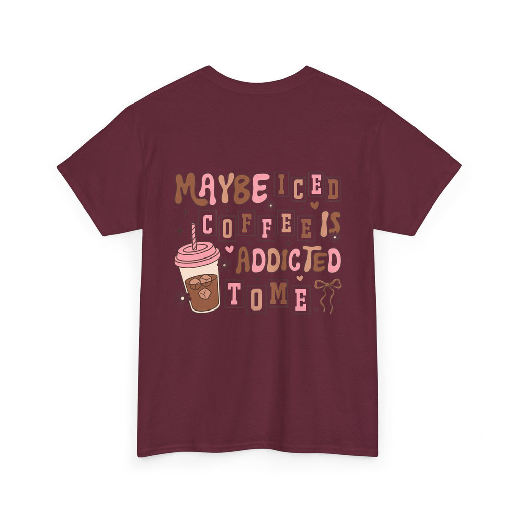 Coffee Tee — "Maybe Iced Coffee Is Addicted To Me" Graphic Tee