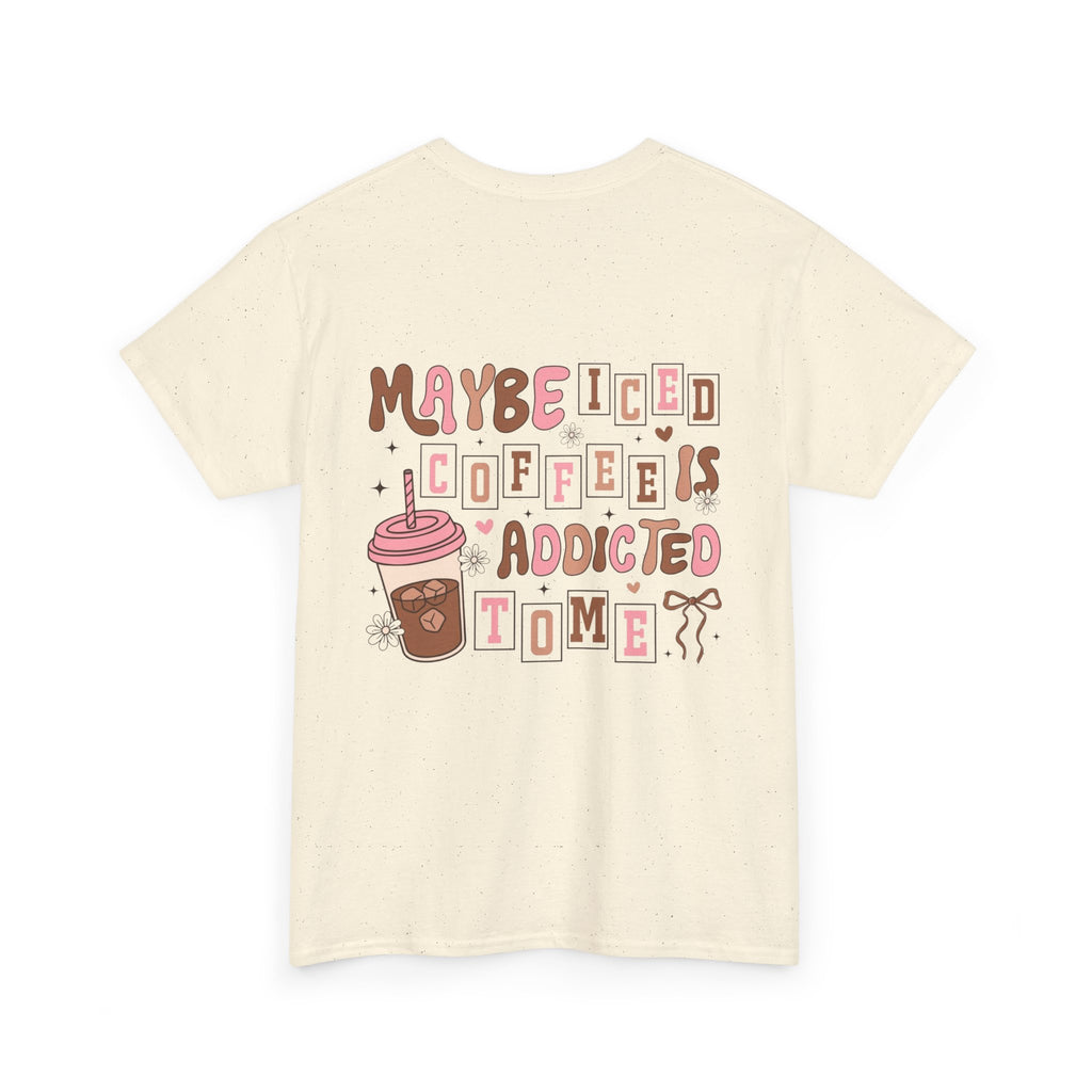 Coffee Tee — "Maybe Iced Coffee Is Addicted To Me" Graphic Tee