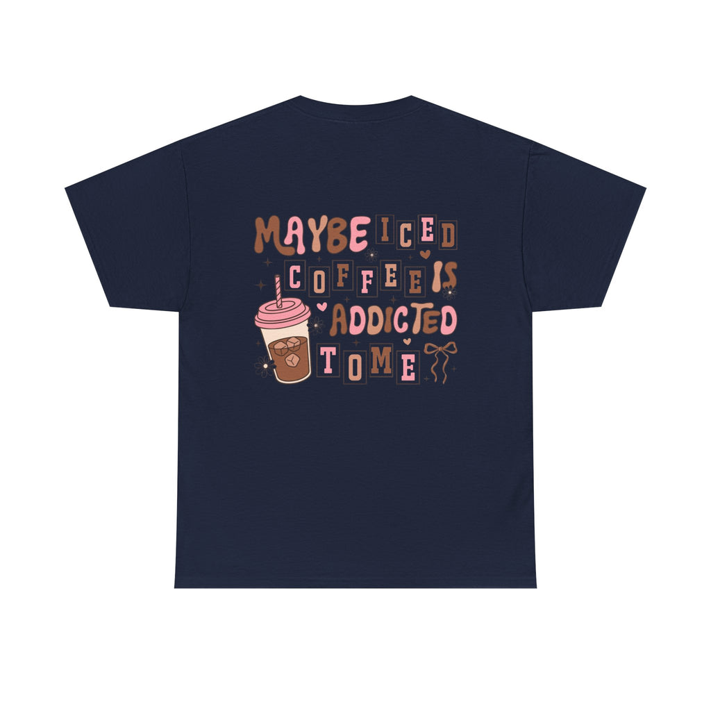 Coffee Tee — "Maybe Iced Coffee Is Addicted To Me" Graphic Tee