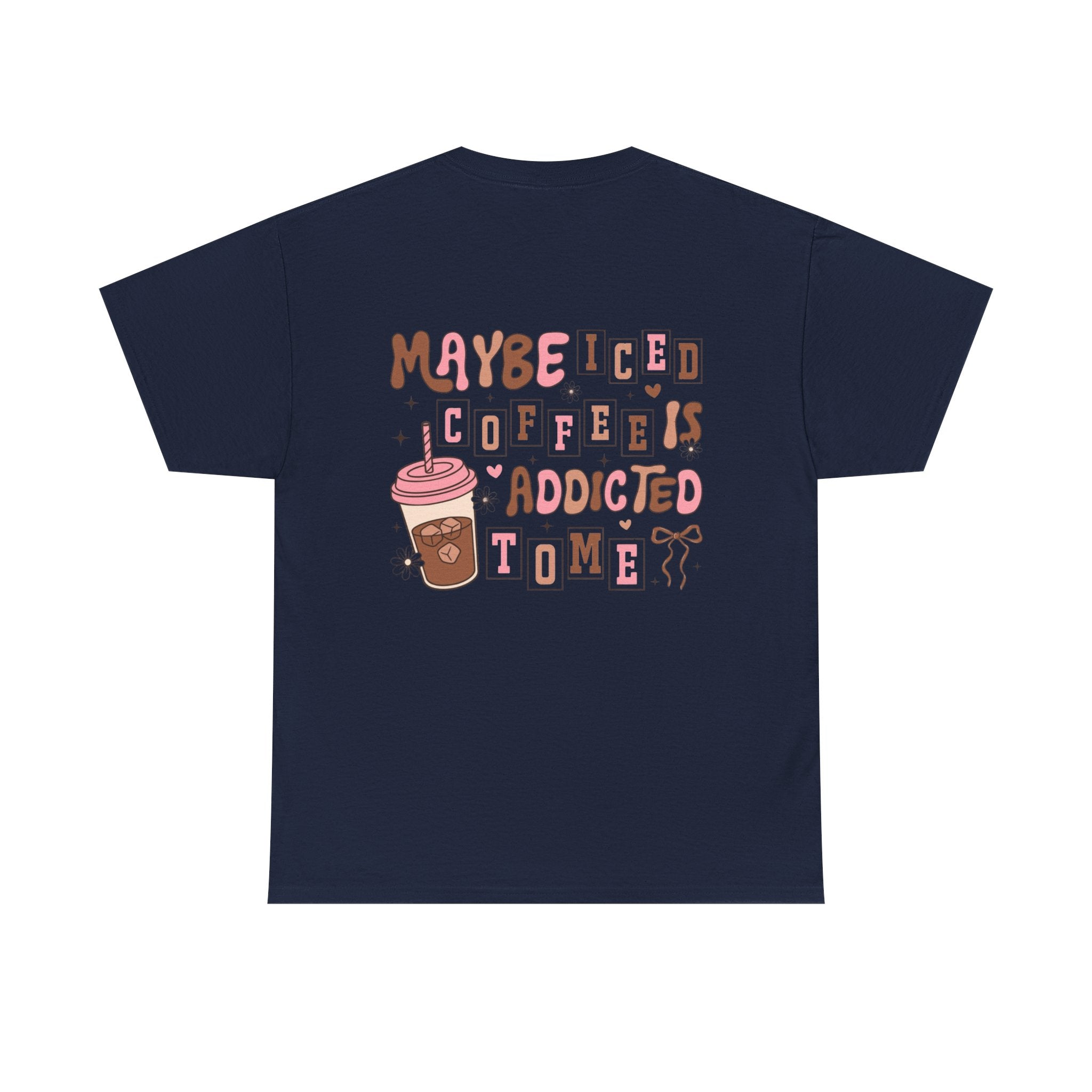 Coffee Tee — "Maybe Iced Coffee Is Addicted To Me" Graphic Tee