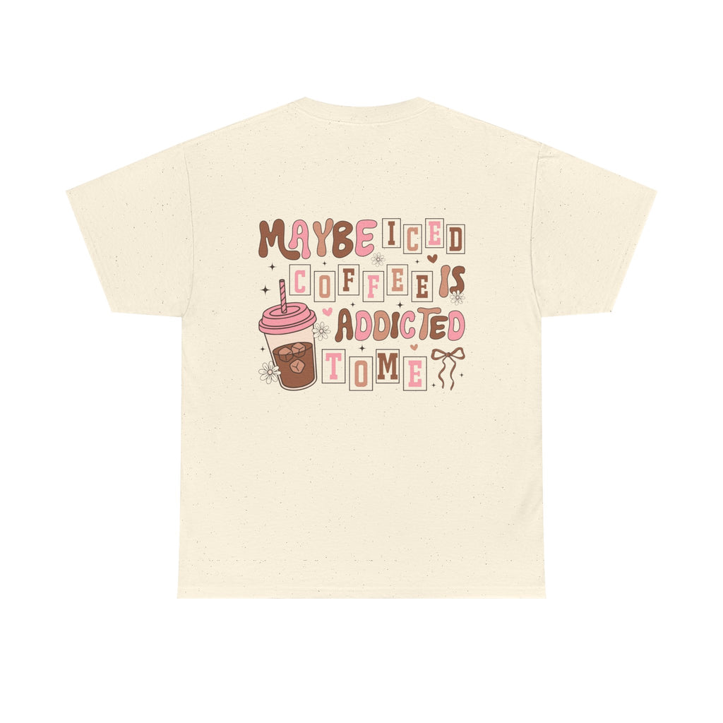 Coffee Tee — "Maybe Iced Coffee Is Addicted To Me" Graphic Tee